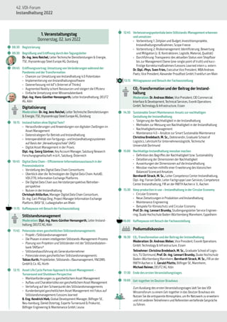 42. VDI-Forum
Instandhaltung 2022
1. Veranstaltungstag
Donnerstag, 02. Juni 2022
	
Q 08:30 Registrierung
	
Q 09:30 Begrüßung und EröffnungdurchdenTagungsleiter
Dr.-Ing. Jens Reichel, LeiterTechnische Dienstleistungen & Energie,
TSE, thyssenkrupp Steel Europe AG, Duisburg
	
Q 09:45 Eröffnungsvortrag: UmsetzungvonVeränderungenwährendder
Pandemie undderTransformation
•	 Chancen zur Umsetzung von Instandhaltung 4.0 Potentialen
•	 Implementierung von Instandhaltungssoftware
•	 Datenerfassung mit IoT’s (Internet ofThinks)
•	 Augmented Reality schont Ressourcen und steigert die Effizienz
•	 Einfache Umsetzung einerWissensdatenbank
Dipl.-Ing. Hans-Günther Hensengerth, Leiter Instandhaltung, DEUTZ
AG, Köln
Digitalisierung
Moderation: Dr.-Ing.Jens Reichel, LeiterTechnische Dienstleistungen
& Energie,TSE, thyssenkrupp SteelEuropeAG, Duisburg
	
Q 10:15 Instand halten ohne DigitalTwin?
•	 Herausforderungen und Anwendungen von digitalen Zwillingen im
Asset Management
•	 Datenstrategien für Betrieb und Instandhaltung
•	 Interoperabilität von Fertigungs- und Instandhaltungssystemen
auf Basis der „Verwaltungsschale“ (AAS)
•	 DigitalAsset Management in der Praxis
Dipl.-Ing. Georg Güntner, KeyAccount Manager, Salzburg Research
Forschungsgesellschaft m.b.H., Salzburg, Österreich
	
Q 10:45 DigitalData Chain – EffizientererInformationsaustausch inder
Prozessindustrie
•	 Vorstellung des Digital Data Chain Consortiums
•	 Überblick überdie Technologien der Digital Data Chain: AutoID,
VDI 2770, Information Exchange Platforms
•	 Die Digital Data Chain aus Herstellerperspektive/Betreiber-
perspektive
•	 Nutzen in der Instandhaltung
ChristophAttila Kun, ManagerDigitalData Chain Consortium,
Dr.-Ing. Carl-Philipp Ding, Project ManagerInformation Exchange
Platform, BASF SE, Ludwigshafen am Rhein
11:15 Kaffeepause mit BesuchderFachausstellung
Stillstandsmanagement
Moderation: Dipl.-Ing. Hans-GüntherHensengerth, LeiterInstand-
haltung, DEUTZAG, Köln
	
Q 11:45 Potenziale eines ganzheitlichen Stillstandsmanagements
•	 Projekt-/Stillstandsmanagement
•	 Die Phasen in einem intelligenten Stillstands-Management-Prozess
•	 Planung von Projekten und Stillständen mit der Stillstandsdaten-
bankTARServ®
•	 Stillstandsausführung als Generalunternehmer
•	 Potenziale eines ganzheitlichen Stillstandsmanagements
Tobias Kurth, Projektleiter, Stillstands-/Baumanagement,YNCORIS
GmbH & Co. KG, Hürth
	
Q 12:15 Asset Life Cycle PartnerApproachtoAsset Management –
Turnaround and Shutdown Perspective
•	 Marktanforderungen zu ganzheitlichem Asset Management
•	 Aufbau und Charakteristikavon ganzheitlichemAsset Management
•	 Vertiefung auf den Schwerpunkt des Stillstandsmanagements
•	 Kundenbeispiel ganzheitlichem Asset Management mit Fokus auf
Stillstandsmanagement/Lessons learned
B. Eng. Kendrick Hieb, GlobalDevelopment Manager, BilfingerSE,
Neu-Isenburg, DanielOstertag, ExperteTurnaround & Prokurist,
BilfingerEngineering & Maintenance GmbH, Leuna
	
Q 12:45 Verbesserungspotentiale beim Stillstands-Management erkennen
und umsetzen
•	 Vorbereitung 1: Zeitplan und Budget, Investitionsprojekte,
Instandhaltungsmaßnahmen, Scope Freeze
•	 Vorbereitung 2: Risikomanagement: Identifizierung, Bewertung
und Mitigation (z. B. Kontraktoren, Logistik, Material, Qualität)
•	 Durchführung: Transparenz des aktuellen Status vom Shopfloor
bis zur Management Ebene (one-single point oftruth) und kurz-
fristige Korrekturmaßnahmen/Lessons Learned intern u. extern
Dr. Dipl.-Phys. Sven Fries, ExecutiveVice President, MBAAndreas
Paetz,Vice President,AlexanderProudfoot GmbH, Frankfurt am Main
13:15 Mittagspause und Besuch derFachausstellung
CO2-Transformation und der Beitrag der Instand-
haltung
Moderation: Dr.Andreas Weber, Vice President, CID Commercial
Interface & Development,TechnicalServices, Evonik Operations
GmbH,Technology& Infrastructure, Essen
	
Q 14:30 Sustainable Smart Maintenance:Ansatz zurnachhaltigen
GestaltungderInstandhaltung
•	 Steigerung der Nachhaltigkeit in der Instandhaltung
•	 Methoden zur Messung von Nachhaltigkeit in der Instandhaltung
•	 Nachhaltigkeitsmanagement
•	 Maintenance 4.0 – Ansätze zur Smart Sustainable Maintenance
Christina Bredebach, M. Sc., Doktorandin, Graduate School of
Logistics, Lehrstuhlfür Unternehmenslogistik, Technische
Universität Dortmund
	
Q 15:00 Nachhaltige Instandhaltung messbarmachen
•	 Definition des Begriffes der Nachhaltigkeit bzw. Sustainability
•	 Detaillierung der Dimensionen der Nachhaltigkeit
•	 Auswirkungen der Dimensionen auf die Instandhaltung
•	 Messbar machen mithilfe einer Erweiterung des klassischen
Balanced Scorecard Ansatzes
Bernhardt Strack, M. Sc., Leiter Competence Center Instandhaltung,
Dipl.-Ing. Florian Defèr, Leiter Fachgruppe Lean Services, Competence
Center Instandhaltung, FIR an der RWTH Aachen e. V., Aachen
	
Q 15:30 Keep production in use – Instandhaltung inderCircularEconomy
•	 Circular Economy
•	 Neue Zielsetzungen in Produktion und Instandhaltung
•	 Maintenance Engineering
•	 Beispiele für Klimaschutz und Circular Economy
Prof. Dr.-Ing. Lennart Brumby, Studiengangsleiter Service Enginee-
ring, Duale Hochschule Baden-Württemberg Mannheim, Eppelheim
16:00 Kaffeepause mit BesuchderFachausstellung
Podiumsdiskussion
	
Q 16:30 CO2-Transformation und derBeitrag derInstandhaltung
Moderation: Dr. Andreas Weber, Vice President, Evonik Operations
GmbH, Technology & Infrastructure, Essen
Teilnehmer: Christina Bredebach, M. Sc., Graduate School of Logis-
tics, TU Dortmund, Prof. Dr.-Ing. Lennart Brumby, Duale Hochschule
Baden-Württemberg Mannheim, Bernhardt Strack, M. Sc., FIR an der
RWTH Aachen e. V., Gerald Pilotto, Bilfinger SE, Mannheim,
Michael Reimer, DEUTZ AG, Köln
	
Q 17:30 Ende des ersten Veranstaltungstages
	
Q 19:00 Get-together im Deutzer Brauhaus
Zum Ausklang des ersten Veranstaltungstages lädt Sie das VDI
Wissensforum zu einem Get-togetherin das DeutzerBrauhaus ein.
Nutzen Sie die entspannteAtmosphäre, um IhrNetzwerk zu erweitern
und mit anderenTeilnehmern und Referentenvertiefende Gespräche
zu führen.
 