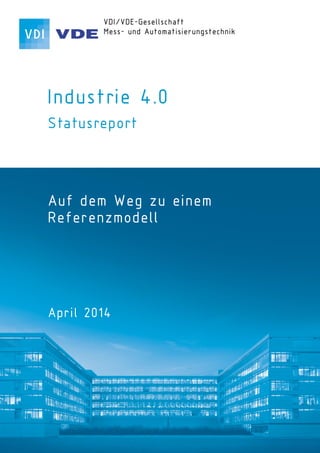 Industrie 4.0
Statusreport
Auf dem Weg zu einem
Referenzmodell
April 2014
 