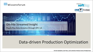 PETER SEEBERG, SOFTING | DATA-DRIVEN PRODUCTION OPTIMIZATION
Data-driven Production Optimization
 