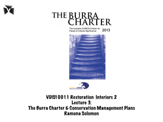 VDIS10011 Restoration Interiors 2
Lecture 3:
The Burra Charter & Conservation Management Plans
Ramona Solomon
 