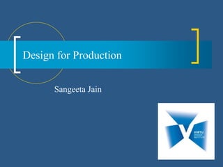 Design for Production
Sangeeta Jain
 