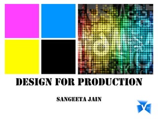 DESIGN FOR PRODUCTION 
SANGEETA JAIN 
 