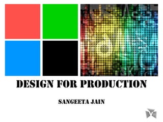 DESIGN FOR PRODUCTION
SANGEETA JAIN
 