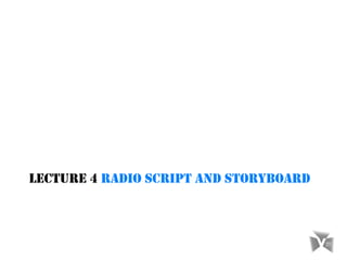 LECTURE 6 RADIO SCRIPT AND STORYBOARD
 