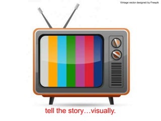 Vintage vector designed by Freepik
tell the story…visually.
 