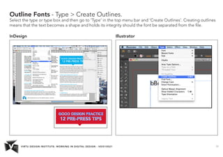 VIRTU DESIGN INSTITUTE: WORKING IN DIGITAL DESIGN - VDIS10021 17
Outline Fonts - Type > Create Outlines.
Select the type o...