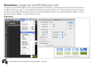VIRTU DESIGN INSTITUTE: WORKING IN DIGITAL DESIGN - VDIS10021 18
Resolution- Image size and DPI (dots per inch)
Image size...