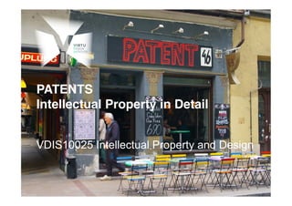 PATENTS!
Intellectual Property in Detail!
!
!
VDIS10025 Intellectual Property and Design
!
 