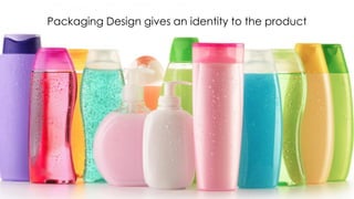Packaging Design gives an identity to the product
 