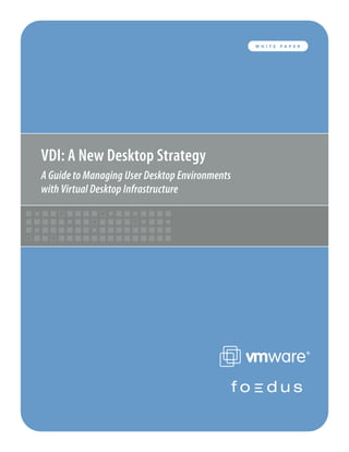 VDI: A New Desktop Strategy
A Guide to Managing User Desktop Environments
with Virtual Desktop Infrastructure
W H I T E P A P E R
 