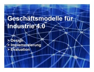 Industrie- und Handelskammer
Nürnberg für Mittelfranken
VDI Bayern Nordost
VDE Nordbayern
Seite 11
2. Markt&Technik Summit „Industrie 4.0“
München, 15. Oktober 2014 Industrie 4.0: Geschäftsmodelle und Umsetzung für den Mittelstand
Geschäftsmodelle für
Industrie 4.0
> Design
> Implementierung
> Evaluation
 