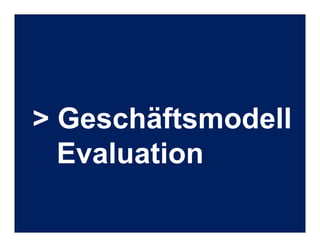 Industrie- und Handelskammer
Nürnberg für Mittelfranken
VDI Bayern Nordost
VDE Nordbayern
Seite 16
2. Markt&Technik Summit „Industrie 4.0“
München, 15. Oktober 2014 Industrie 4.0: Geschäftsmodelle und Umsetzung für den Mittelstand
> Geschäftsmodell
Evaluation
 