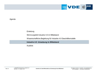 Industrie- und Handelskammer
Nürnberg für Mittelfranken
VDI Bayern Nordost
VDE Nordbayern
Seite 18
2. Markt&Technik Summit „Industrie 4.0“
München, 15. Oktober 2014 Industrie 4.0: Geschäftsmodelle und Umsetzung für den Mittelstand
Ausblick
Industrie 4.0: Umsetzung im Mittelstand
Wissenschaftliche Begleitung für Industrie 4.0 Geschäftsmodelle
Stimmungsbild Industrie 4.0 im Mittelstand
Einleitung
Agenda
 