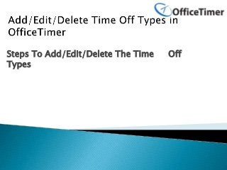 Steps To Add/Edit/Delete The Time Off
Types
 