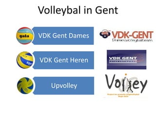 Volleybal in Gent
VDK Gent Dames
VDK Gent Heren
Upvolley
 