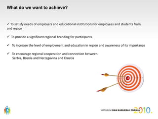 What do we want to achieve? To satisfy needs of employers and educational institutionsfor employees and students from and region