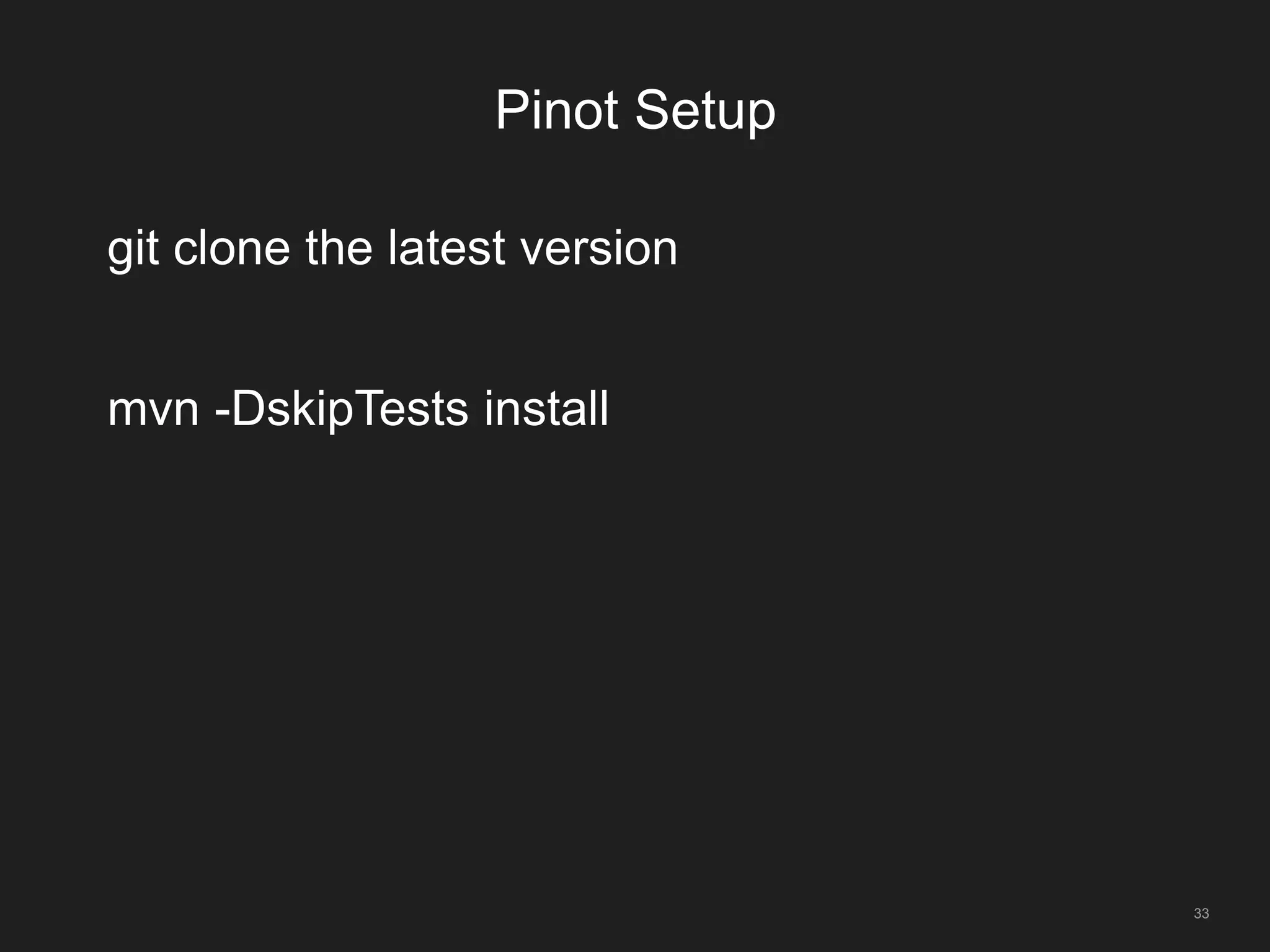 Pinot Setup
33
git clone the latest version
mvn -DskipTests install
 