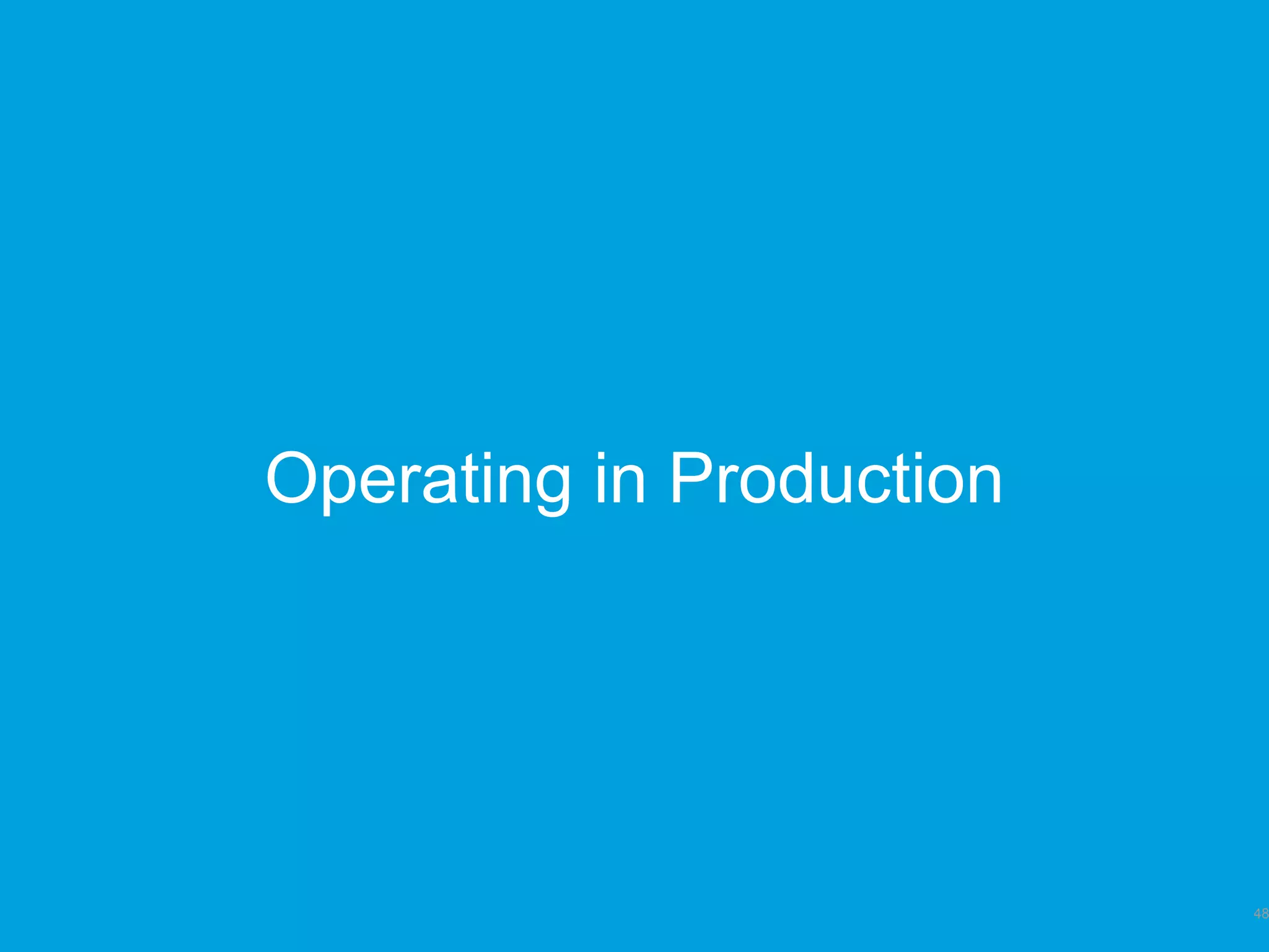 Operating in Production
48
 