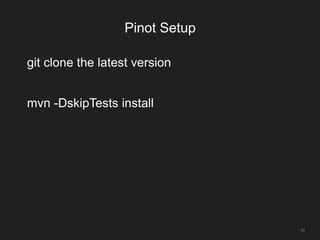 Pinot Setup
33
git clone the latest version
mvn -DskipTests install
 