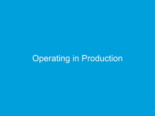 Operating in Production
48
 