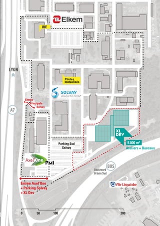 27
A P P E L À M A N I F E S T A T I O N D ’ I N T É R Ê T
5.000 m2
Ateliers + Bureaux
RIE
A
Entrée
Principale
Solvay
Entrée Axel’One
+ Parking Solvay
+ XL Dev
Parking Sud
Solvay
Pilotes
mutualisés
A7
BUS
Boulevard
Urbain Sud
LYON
0 50 100 200
PMI
 
