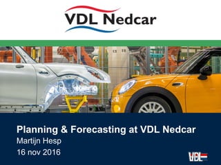 Martijn Hesp
16 nov 2016
Planning & Forecasting at VDL Nedcar
 