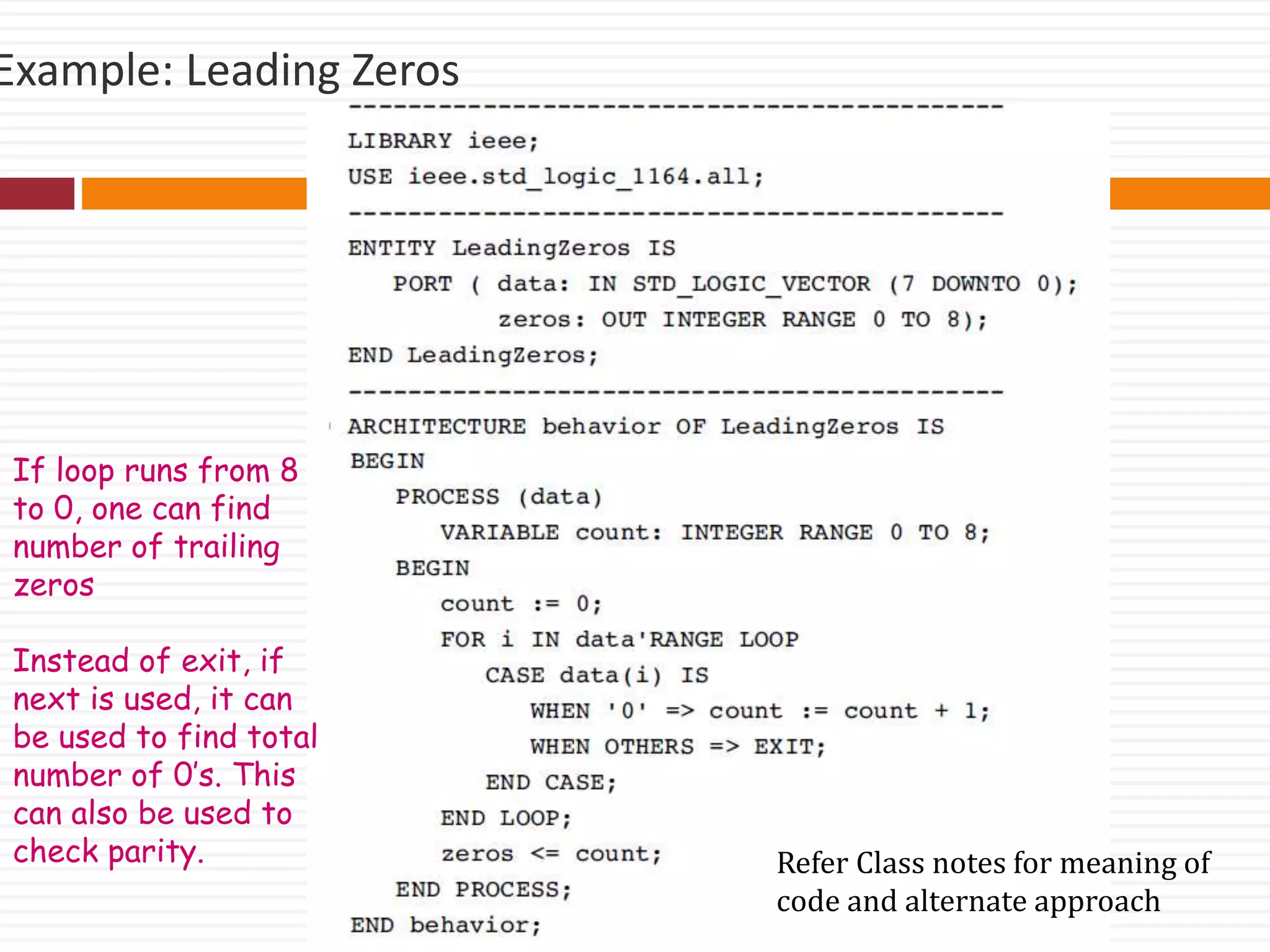 Example: Leading Zeros
Refer Class notes for meaning of
code and alternate approach
If loop runs from 8
to 0, one can find
number of trailing
zeros
Instead of exit, if
next is used, it can
be used to find total
number of 0’s. This
can also be used to
check parity.
 
