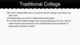 The entire student debt crisis is massive and isn’t going to get better any
time soon
CS departments are awful to underrep...