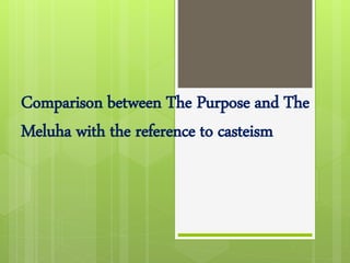 Comparison between The Purpose and The
Meluha with the reference to casteism
 