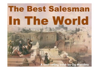 The Best SalesmanThe Best Salesman
In The WorldIn The World
A best-selling book byA best-selling book by  Og MandinoOg Mandino
 