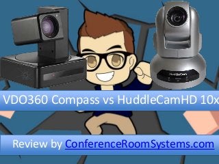 VDO360 Compass vs HuddleCamHD 10x 
Review by ConferenceRoomSystems.com 
 