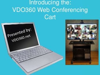 Introducing the:
VDO360 Web Conferencing
Cart
 
