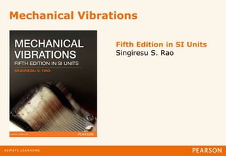 Mechanical Vibrations
Fifth Edition in SI Units
Singiresu S. Rao
 