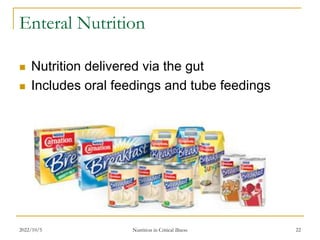 2022/10/5 Nutrition in Critical illness 22
Enteral Nutrition
 Nutrition delivered via the gut
 Includes oral feedings and tube feedings
 