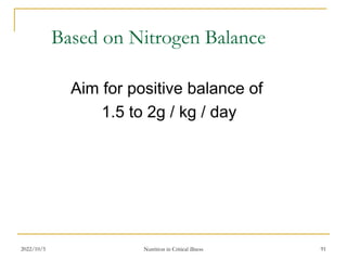2022/10/5 Nutrition in Critical illness 91
Based on Nitrogen Balance
Aim for positive balance of
1.5 to 2g / kg / day
 