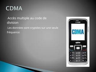 -Accès multiple au code de
division
-Les données sont cryptées sur une seule
fréquence
 