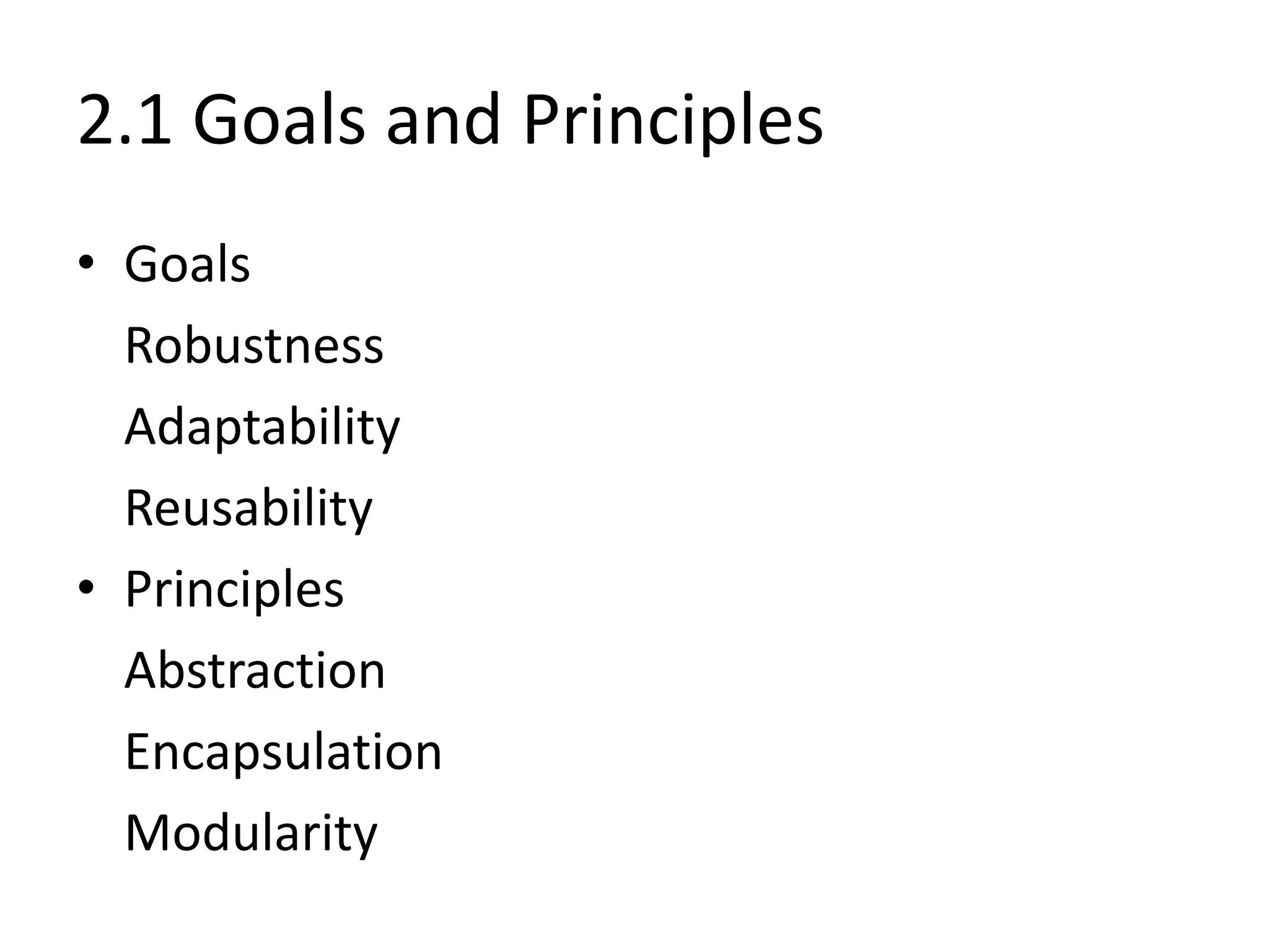 2.1 Goals and Principles
• Goals
Robustness
Adaptability
Reusability
• Principles
Abstraction
Encapsulation
Modularity
 