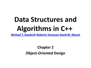 Data Structures and
Algorithms in C++
Michael T. Goodrich Roberto Tamassia David M. Mount
Chapter 2
Object-Oriented Design
 