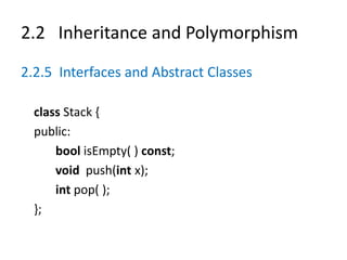 2.2 Inheritance and Polymorphism
2.2.5 Interfaces and Abstract Classes
class Stack {
public:
bool isEmpty( ) const;
void push(int x);
int pop( );
};
 