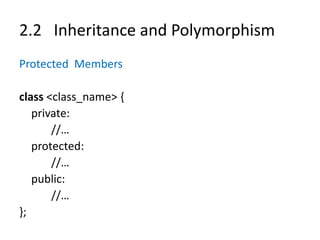 2.2 Inheritance and Polymorphism
Protected Members
class <class_name> {
private:
//…
protected:
//…
public:
//…
};
 