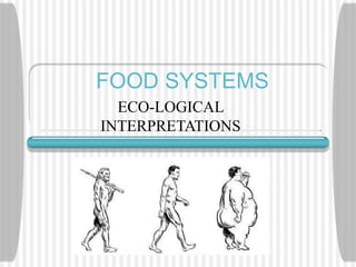FOOD SYSTEMS
ECO-LOGICAL
INTERPRETATIONS
 
