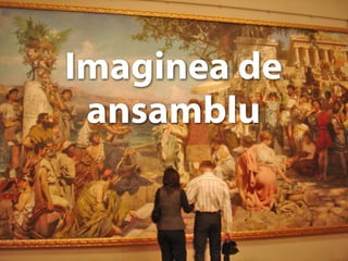 Imaginea de
ansamblu
 