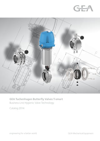 GEA Mechanical Equipment
engineering for a better world
GEA Tuchenhagen Butterfly Valves T-smart
Business Line Hygienic Valve Technology
Catalog 2014
 