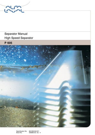 Separator Manual
High Speed Separator
P 605
Specification No. 881099-06-03/1
Book No. 590860-02, rev. 4
 