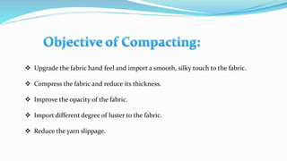  Upgrade the fabric hand feel and import a smooth, silky touch to the fabric.
 Compress the fabric and reduce its thickness.
 Improve the opacity of the fabric.
 Import different degree of luster to the fabric.
 Reduce the yarn slippage.
 