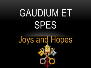 Joys and Hopes
GAUDIUM ET
SPES
 