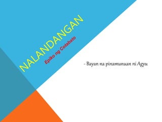 - Bayan na pinamunuan ni Agyu
 