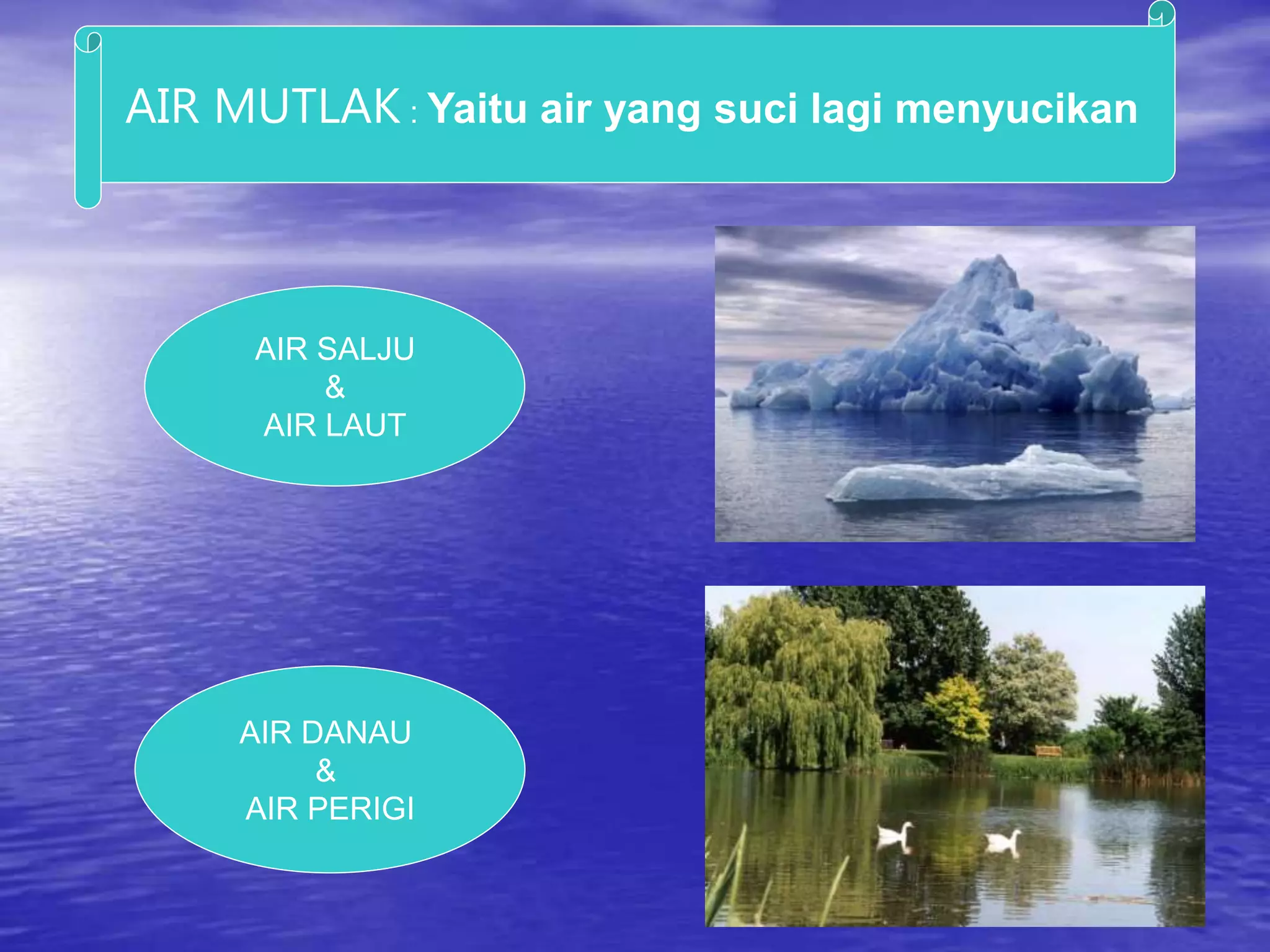 11
AIR SALJU
&
AIR LAUT
AIR DANAU
&
AIR PERIGI
AIR MUTLAK : Yaitu air yang suci lagi menyucikan
 