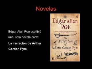Novelas
Edgar Alan Poe escribió
una sola novela corta:
La narración de Arthur
Gordon Pym
 