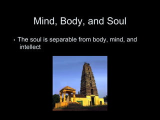 Mind, Body, and Soul
• The soul is separable from body, mind, and
intellect
 